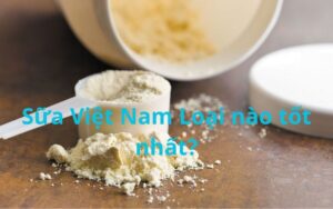 Sữa Việt Nam loại nào tốt nhất